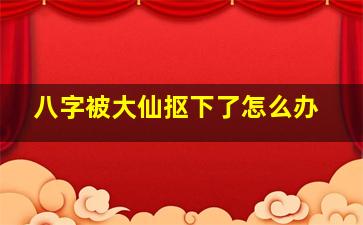 八字被大仙抠下了怎么办