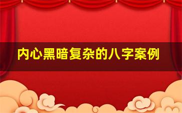 内心黑暗复杂的八字案例