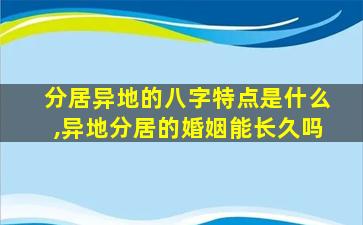 分居异地的八字特点是什么,异地分居的婚姻能长久吗