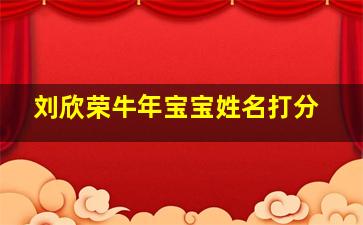 刘欣荣牛年宝宝姓名打分