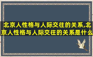 北京人性格与人际交往的关系,北京人性格与人际交往的关系是什么