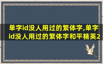 单字id没人用过的繁体字,单字id没人用过的繁体字和平精英2023