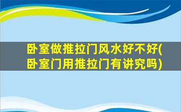 卧室做推拉门风水好不好(卧室门用推拉门有讲究吗)