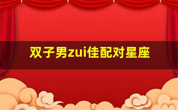 双子男zui
佳配对星座