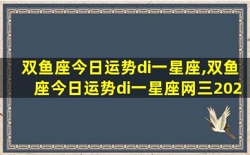 双鱼座今日运势di一
星座,双鱼座今日运势di一
星座网三2024