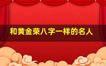 和黄金荣八字一样的名人