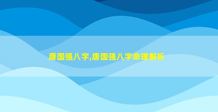 唐国强八字,唐国强八字命理解析