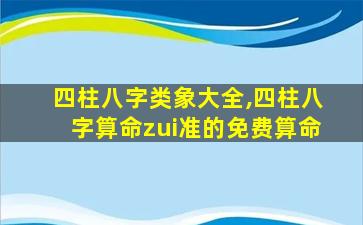 四柱八字类象大全,四柱八字算命zui
准的免费算命