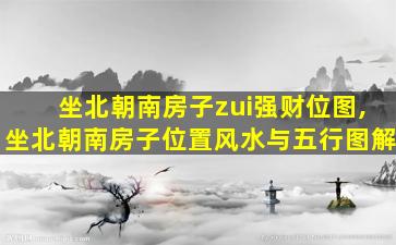 坐北朝南房子zui
强财位图,坐北朝南房子位置风水与五行图解