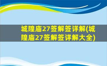 城隍庙27签解签详解(城隍庙27签解签详解大全)