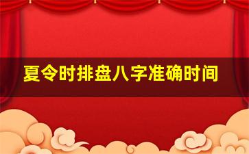 夏令时排盘八字准确时间