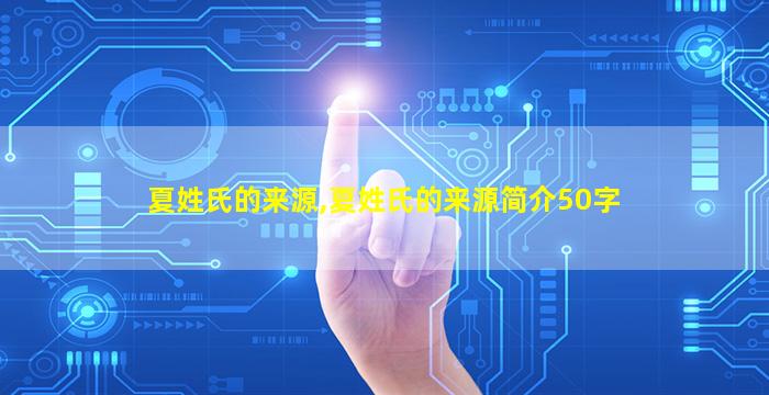 夏姓氏的来源,夏姓氏的来源简介50字