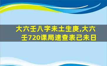 大六壬八字未土生庚,大六壬720课局速查表己未日