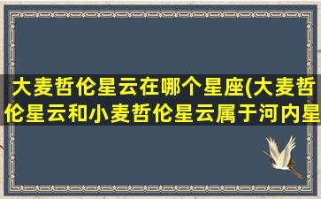 大麦哲伦星云在哪个星座(大麦哲伦星云和小麦哲伦星云属于河内星系)