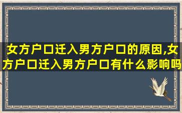 女方户口迁入男方户口的原因,女方户口迁入男方户口有什么影响吗