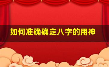 如何准确确定八字的用神