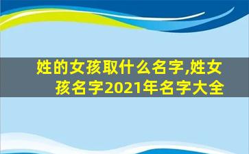 姓的女孩取什么名字,姓女孩名字2021年名字大全