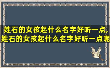 姓石的女孩起什么名字好听一点,姓石的女孩起什么名字好听一点呢