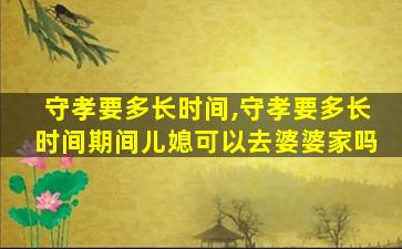 守孝要多长时间,守孝要多长时间期间儿媳可以去婆婆家吗