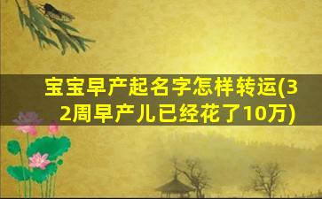 宝宝早产起名字怎样转运(32周早产儿已经花了10万)