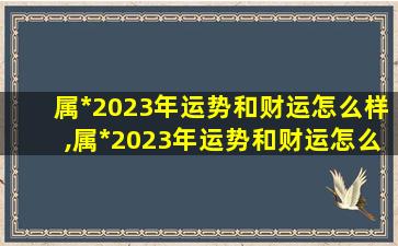 属*
2023年运势和财运怎么样,属*
2023年运势和财运怎么样1990