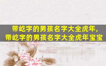 带屹字的男孩名字大全虎年,带屹字的男孩名字大全虎年宝宝