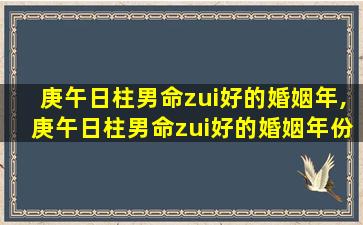 庚午日柱男命zui
好的婚姻年,庚午日柱男命zui
好的婚姻年份是什么