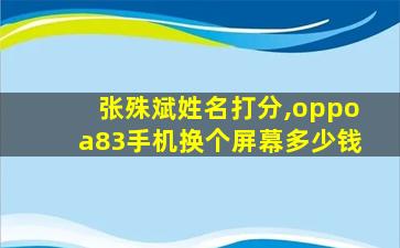 张殊斌姓名打分,oppoa83手机换个屏幕多少钱