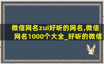 微信网名zui
好听的网名,微信网名1000个大全_好听的微信网名1000个