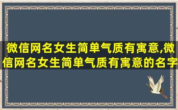 微信网名女生简单气质有寓意,微信网名女生简单气质有寓意的名字