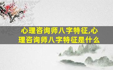 心理咨询师八字特征,心理咨询师八字特征是什么