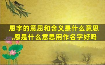 恩字的意思和含义是什么意思,恩是什么意思用作名字好吗