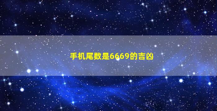 手机尾数是6669的吉凶