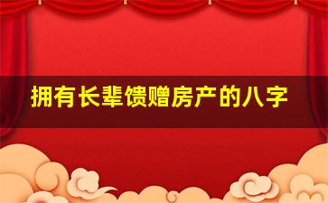 拥有长辈馈赠房产的八字