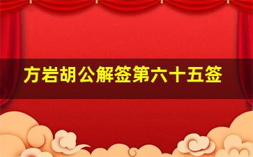 方岩胡公解签第六十五签