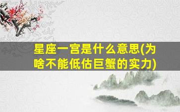 星座一宫是什么意思(为啥不能低估巨蟹的实力)