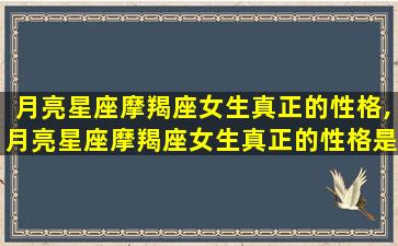 月亮星座摩羯座女生真正的性格,月亮星座摩羯座女生真正的性格是什么