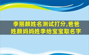 李丽颜姓名测试打分,爸爸姓颜妈妈姓李给宝宝取名字