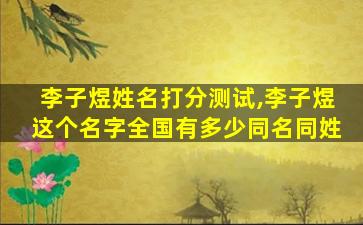 李子煜姓名打分测试,李子煜这个名字全国有多少同名同姓