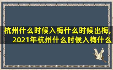 杭州什么时候入梅什么时候出梅,2021年杭州什么时候入梅什么时候出梅