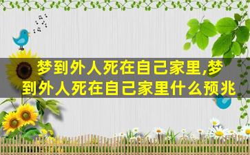 梦到外人死在自己家里,梦到外人死在自己家里什么预兆