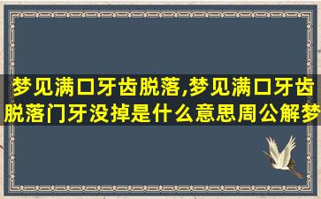 梦见满口牙齿脱落,梦见满口牙齿脱落门牙没掉是什么意思周公解梦