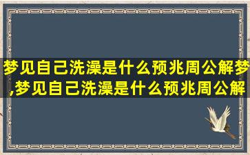 梦见自己洗澡是什么预兆周公解梦,梦见自己洗澡是什么预兆周公解梦女人