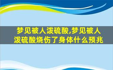 梦见被人泼硫酸,梦见被人泼硫酸烧伤了身体什么预兆