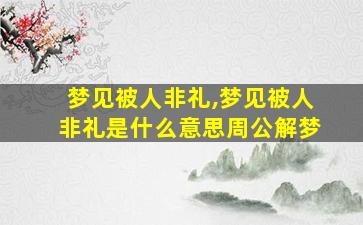 梦见被人非礼,梦见被人非礼是什么意思周公解梦