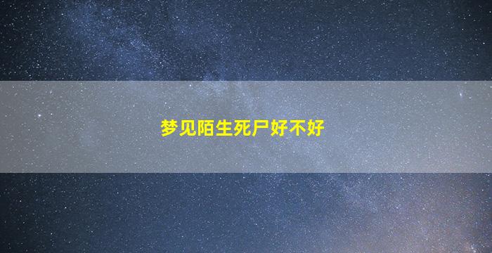 梦见陌生死尸好不好