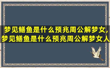 梦见鳝鱼是什么预兆周公解梦女,梦见鳝鱼是什么预兆周公解梦女人