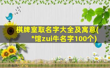 棋牌室取名字大全及寓意(*
馆zui
牛名字100个)