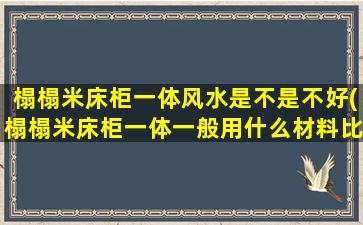 榻榻米床柜一体风水是不是不好(榻榻米床柜一体一般用什么材料比较好)