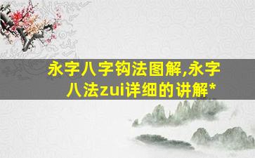 永字八字钩法图解,永字八法zui
详细的讲解*